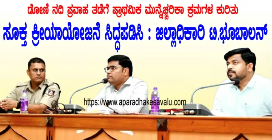 ಡೋಣಿ ನದಿ ಪ್ರವಾಹ ತಡೆಗೆ ಪ್ರಾಥಮಿಕ ಮುನ್ನೆಚ್ಚರಿಕಾ ಕ್ರಮಗಳ ಕುರಿತು ಸೂಕ್ತ ಕ್ರೀಯಾಯೋಜನೆ ಸಿದ್ಧಪಡಿಸಿ : ಜಿಲ್ಲಾಧಿಕಾರಿ ಟಿ.ಭೂಬಾಲನ್