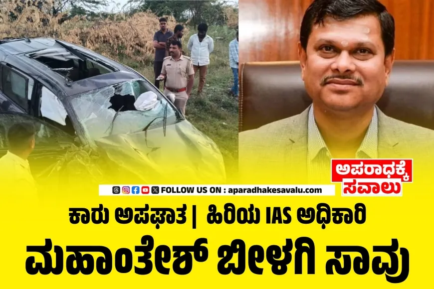 ಕಾರು ಅಪಘಾತ:  ಕರ್ನಾಟಕ ಹಿರಿಯ IAS ಅಧಿಕಾರಿ ಮಹಾಂತೇಶ್ ಬೀಳಗಿ ಸೇರಿದಂತೆ ಮೂವರು ಸಾವು