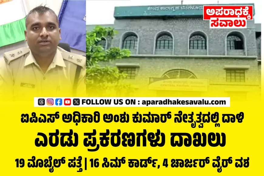 ಐಪಿಎಸ್ ಅಧಿಕಾರಿ ಅಂಶು ಕುಮಾರ್ ನೇತೃತ್ವದಲ್ಲಿ ಪರಪ್ಪನ ಅಗ್ರಹಾರ ಜೈಲಿನಲ್ಲಿ ದಾಳಿ
