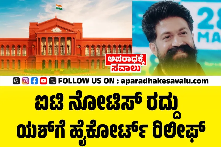 ನಟ ಯಶ್‌ಗೆ ಹೈಕೋರ್ಟ್ ರಿಲೀಫ್: ಐಟಿ ನೋಟಿಸ್ ರದ್ದು