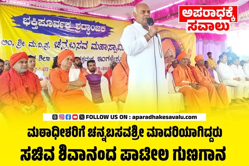 ಚನ್ನಬಸವ ಶ್ರೀಗಳಿಂದ ಇಂಗಳೇಶ್ವರದಲ್ಲಿ ವಚನ ಗುಮ್ಮಟ ನಿರ್ಮಾಣ : ಸಚಿವ ಶಿವಾನಂದ ಪಾಟೀಲ